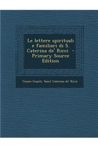 lettere spirituali e familiari di S. Caterina de' Ricci - Primary Source Edition