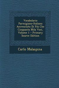 Vocabolario Parmigiano-Italiano Accresciuto Di Piu Che Cinquanta Mila Voci, Volume 1