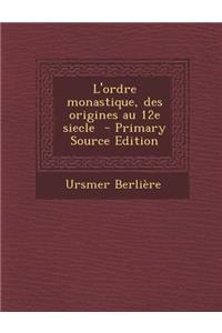 L'Ordre Monastique, Des Origines Au 12e Siecle