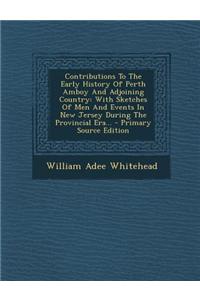 Contributions to the Early History of Perth Amboy and Adjoining Country: With Sketches of Men and Events in New Jersey During the Provincial Era...