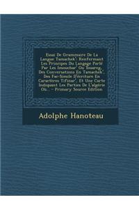 Essai de Grammaire de La Langue Tamachek': Renfermant Les Principes Du Langage Parle Par Les Imouchar' Ou Touareg, Des Conversations En Tamachek', Des Fac-Simile D'Ecriture En Caracteres Tifinar', Et Une Carte Indiquant Les Parties de L'Algerie Ou.