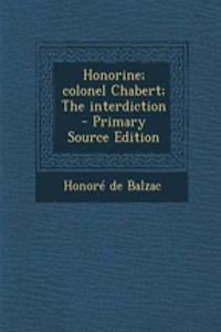 Honorine; Colonel Chabert; The Interdiction - Primary Source Edition