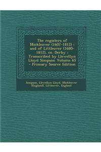The Registers of Mickleover (1607-1812): And of Littleover (1680-1812), Co. Derby; Transcribed by Llewellyn Lloyd Simpson Volume 65