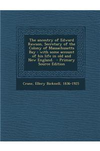 The Ancestry of Edward Rawson, Secretary of the Colony of Massachusetts Bay: With Some Account of His Life in Old and New England. - Primary Source Ed