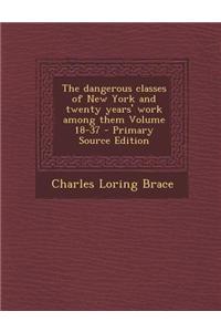 The Dangerous Classes of New York and Twenty Years' Work Among Them Volume 18-37 - Primary Source Edition