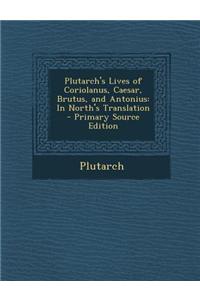 Plutarch's Lives of Coriolanus, Caesar, Brutus, and Antonius