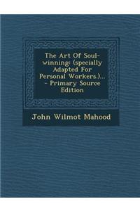 The Art of Soul-Winning: (Specially Adapted for Personal Workers.)... - Primary Source Edition