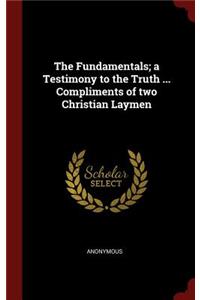 Fundamentals; a Testimony to the Truth ... Compliments of two Christian Laymen