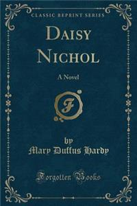 Daisy Nichol: A Novel (Classic Reprint)