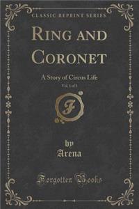 Ring and Coronet, Vol. 1 of 3: A Story of Circus Life (Classic Reprint)