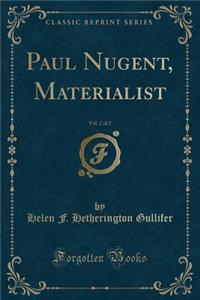 Paul Nugent, Materialist, Vol. 2 of 2 (Classic Reprint)