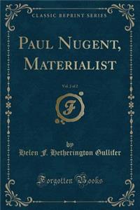 Paul Nugent, Materialist, Vol. 2 of 2 (Classic Reprint)