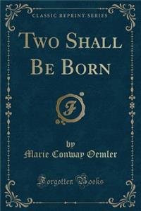 Two Shall Be Born (Classic Reprint)