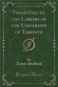 Presented to the Library of the University of Toronto (Classic Reprint)