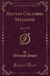 British Columbia Magazine, Vol. 7: April, 1911 (Classic Reprint)