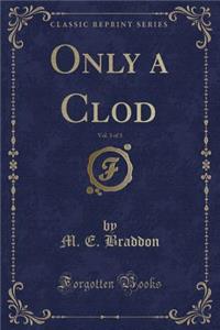 Only a Clod, Vol. 3 of 3 (Classic Reprint)