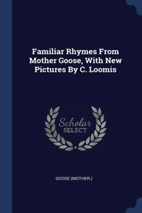 Familiar Rhymes From Mother Goose, With New Pictures By C. Loomis