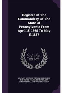 Register Of The Commandery Of The State Of Pennsylvania From April 15, 1865 To May 5, 1887