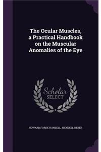 Ocular Muscles, a Practical Handbook on the Muscular Anomalies of the Eye