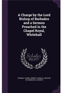 A Charge by the Lord Bishop of Barbados and a Sermon Preached in the Chapel Royal, Whitehall