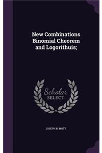 New Combinations Binomial Cheorem and Logorithuis;