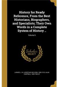 History for Ready Reference, From the Best Historians, Biographers, and Specialists; Their Own Words in a Complete System of History ..; Volume 6