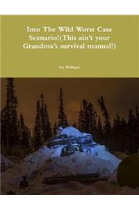 Into the Wild Worst Case Scenario!(This ain’t your grandma’s survival manual!)