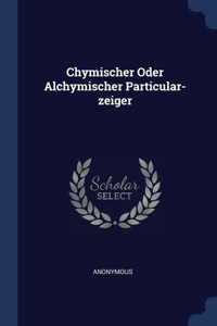 Chymischer Oder Alchymischer Particular-zeiger