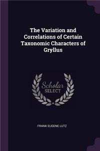 The Variation and Correlations of Certain Taxonomic Characters of Gryllus