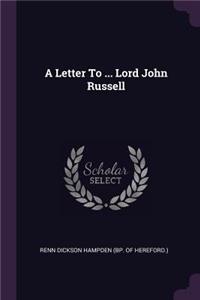 Letter To ... Lord John Russell