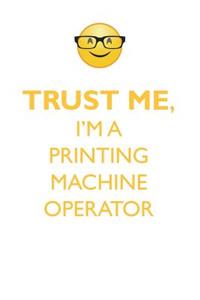 Trust Me, I'm a Printing Machine Operator Affirmations Workbook Positive Affirmations Workbook. Includes: Mentoring Questions, Guidance, Supporting You.