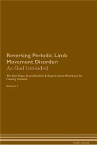 Reversing Periodic Limb Movement Disorder: As God Intended the Raw Vegan Plant-Based Detoxification & Regeneration Workbook for Healing Patients. Volume 1