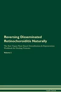 Reversing Disseminated Retinochoroiditis Naturally the Raw Vegan Plant-Based Detoxification & Regeneration Workbook for Healing Patients. Volume 2