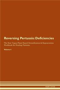 Reversing Pertussis: Deficiencies The Raw Vegan Plant-Based Detoxification & Regeneration Workbook for Healing Patients.Volume 4