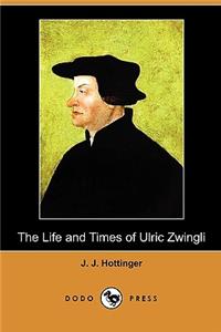 The Life and Times of Ulric Zwingli (Dodo Press)