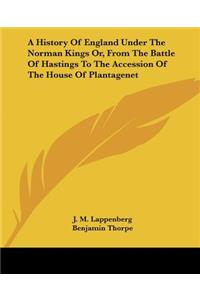 History Of England Under The Norman Kings Or, From The Battle Of Hastings To The Accession Of The House Of Plantagenet
