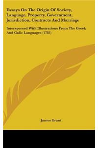 Essays On The Origin Of Society, Language, Property, Government, Jurisdiction, Contracts And Marriage: Interspersed With Illustrations From The Greek And Galic Languages (1785)