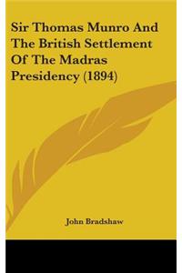 Sir Thomas Munro and the British Settlement of the Madras Presidency (1894)