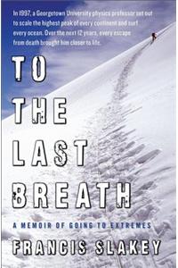 To the Last Breath: A Memoir of Going to Extremes