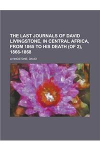 The Last Journals of David Livingstone, in Central Africa, from 1865 to His Death (of 2), 1866-1868 Volume I