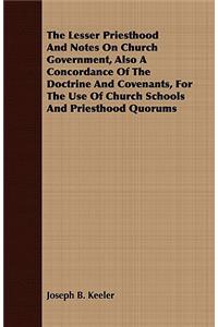 The Lesser Priesthood and Notes on Church Government, Also a Concordance of the Doctrine and Covenants, for the Use of Church Schools and Priesthood Quorums
