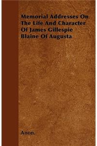 Memorial Addresses On The Life And Character Of James Gillespie Blaine Of Augusta