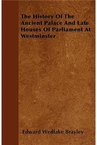 History of the Ancient Palace and Late Houses of Parliament at Westminster