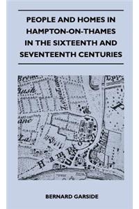 People and Homes in Hampton-On-Thames in the Sixteenth and Seventeenth Centuries