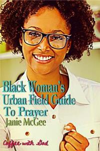 The Black Woman's Urban Field Guide to Prayer