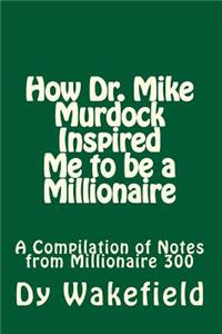 How Dr. Mike Murdock Inspired Me to Be a Millionaire: A Compilation of Notes from Millionaire 300