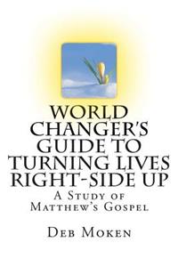 World Changer's Guide to Turning Lives Right-side Up