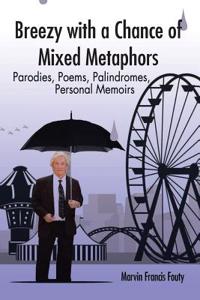 Breezy with a Chance of Mixed Metaphors - Parodies, Poems, Palindromes, Personal Memoirs