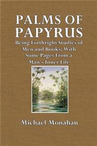 Palms of Papyrus: Being Forthright Studies of Men and Books; With Some Pages from a Man's Inner Life