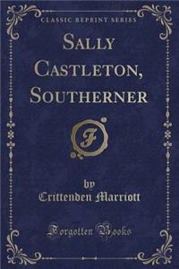 Sally Castleton, Southerner (Classic Reprint)